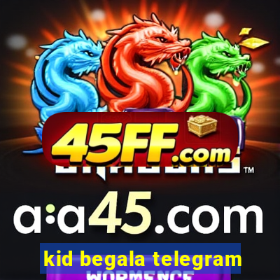 kid begala telegram